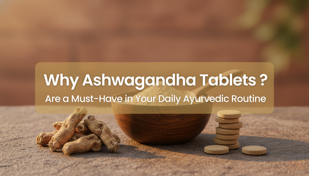 Why Ashwagandha Tablets Are a Must-Have in Your Daily Ayurvedic Routine